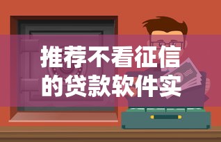 推荐不看征信的贷款软件实测这5个渠道最靠谱