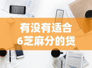 有没有适合6芝麻分的贷款平台?这5个渠道或许能帮到你 有没有适合6芝麻分的贷款平台?这5个渠道或许能帮到你