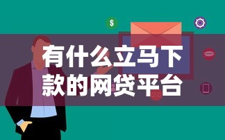有什么立马下款的网贷平台?这几家审核快门槛低 有什么立马下款的网贷平台?这几家审核快门槛低