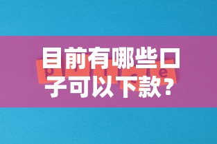 目前有哪些口子可以下款？真实评测+2023最新整理（附避坑指南）