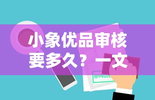 小象优品审核要多久？一文说清放款时间和避坑技巧