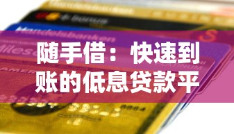 随手借：快速到账的低息贷款平台测评