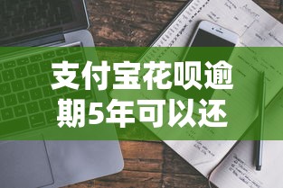 支付宝花呗逾期5年可以还本来吗？真实情况解析