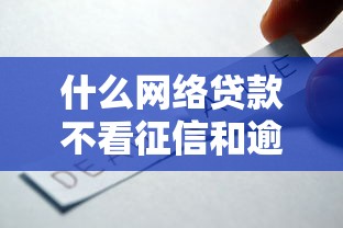 什么网络贷款不看征信和逾期？哪些平台还能申请？