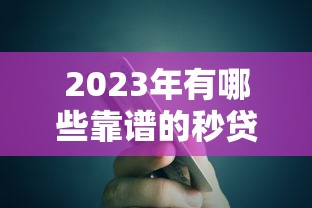 2023年有哪些靠谱的秒贷口子？这5个平台审核快、到账稳！