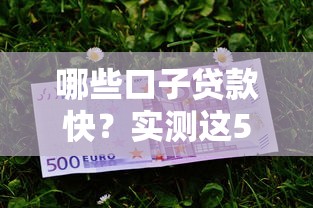 哪些口子贷款快？实测这5个平台到账快、门槛低