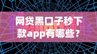 网贷黑口子秒下款app有哪些？实测审核快、门槛低的平台