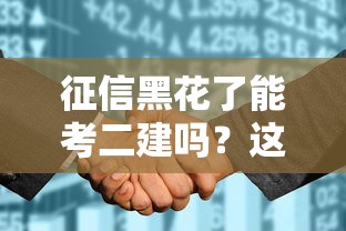 征信黑花了能考二建吗？这几点必须提前搞明白！