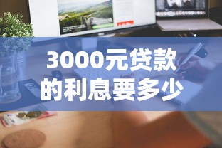 3000元贷款的利息要多少？手把手教你算清这笔账