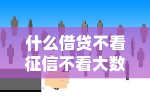 什么借贷不看征信不看大数据？这几种渠道了解一下！