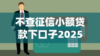 不查征信小额贷款下口子2025实测！这几家竟然秒过？