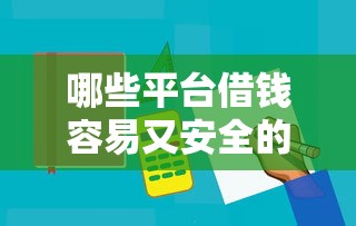 哪些平台借钱容易又安全的通过?用户避坑经验总结 哪些平台借钱容易又安全的通过?用户避坑经验总结