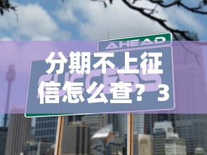 分期不上征信怎么查?3招教你快速确认 分期不上征信怎么查?3招教你快速确认