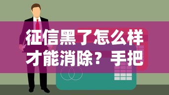 征信黑了怎么样才能消除？手把手教你恢复信用记录