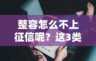 整容怎么不上征信呢？这3类贷款可能被忽略！