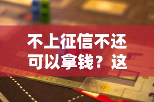 不上征信不还可以拿钱?这5个隐藏风险你必须知道! 不上征信不还可以拿钱?这5个隐藏风险你必须知道!