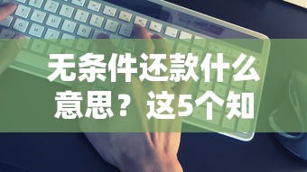 无条件还款什么意思？这5个知识点必须懂！