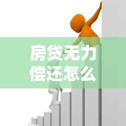 房贷无力偿还怎么办？五个实用方案帮你化解危机