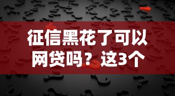 征信黑花了可以网贷吗？这3个办法或许能帮你解决难题！