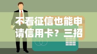 不看征信也能申请信用卡？三招轻松破解申请门槛