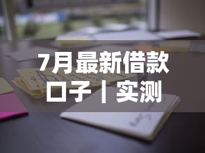 7月最新借款口子｜实测5家正规平台秒到账技巧