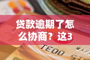贷款逾期了怎么协商？这3招教你轻松化解难题