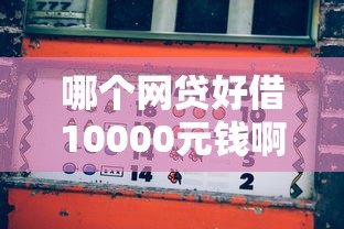 哪个网贷好借10000元钱啊？实测5个正规平台对比！