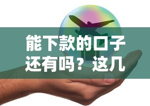 能下款的口子还有吗？这几个平台审核快、额度高！