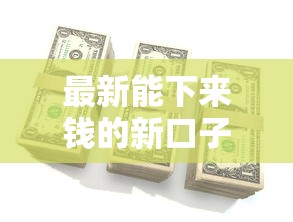 最新能下来钱的新口子有哪些？这几个渠道审核快、门槛低