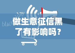 做生意征信黑了有影响吗？这4个关键点必须了解