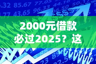 2000元借款必过2025？这3个方法让你轻松搞定小额贷款！