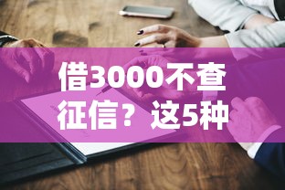 借3000不查征信？这5种低门槛借款方式真实测评