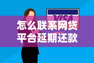 怎么联系网贷平台延期还款？手把手教你协商技巧