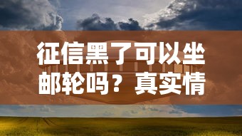 征信黑了可以坐邮轮吗?真实情况你可能想不到 征信黑了可以坐邮轮吗?真实情况你可能想不到
