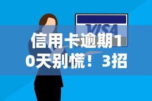 信用卡逾期10天别慌！3招补救方法+真实影响解析