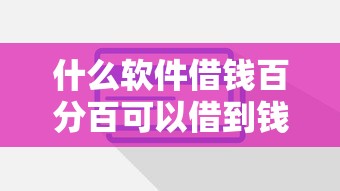 什么软件借钱百分百可以借到钱？这5个靠谱平台了解一下