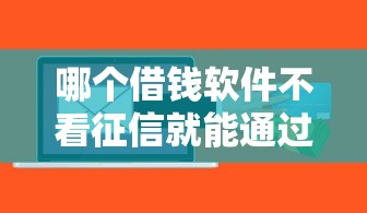 哪个借钱软件不看征信就能通过？盘点这几个平台门槛低