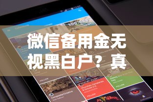 微信备用金无视黑白户？真实审核标准大揭秘