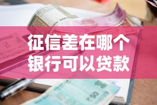 征信差在哪个银行可以贷款？这几家机构门槛低放款快