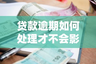 贷款逾期如何处理才不会影响征信？6个实用技巧必须收藏