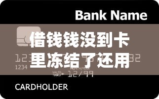 借钱钱没到卡里冻结了还用还钱吗？真实经历解析