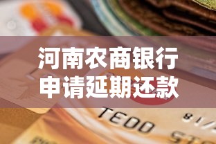河南农商银行申请延期还款怎么申请？流程+材料+注意事项全解析！