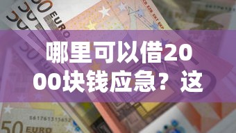 哪里可以借2000块钱应急？这5个靠谱渠道亲测有效