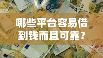 哪些平台容易借到钱而且可靠？这3个渠道或许能帮你解决问题