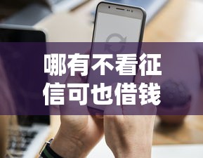 哪有不看征信可也借钱？这3个隐藏渠道得知道
