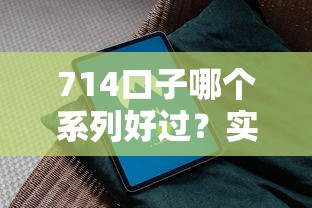 714口子哪个系列好过？实测5家平台避坑指南