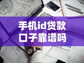 手机id贷款口子靠谱吗？5分钟搞懂申请攻略