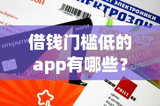 借钱门槛低的app有哪些？这5个平台审核快、额度高