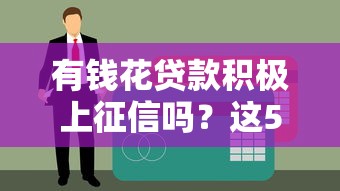 有钱花贷款积极上征信吗？这5点信用影响必须知道