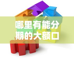哪里有能分期的大额口子？这5个平台轻松解决资金难题